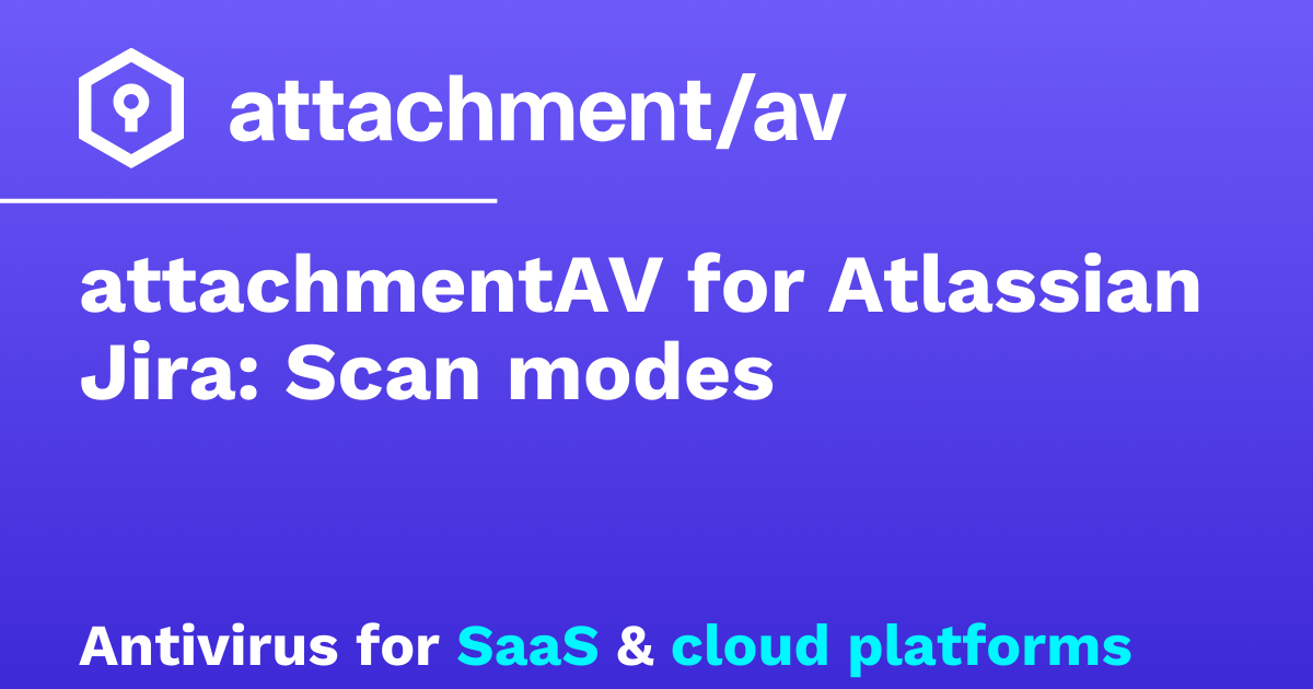 Scan Attachment attachmentAV for Atlassian Jira: Scan modes – attachmentAV