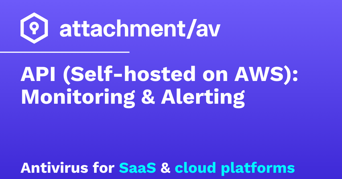 API (Self-hosted on AWS): Monitoring & Alerting – attachmentAV